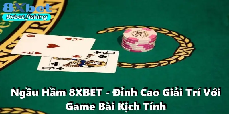 Ngầu Hầm 8XBET - Đỉnh Cao Giải Trí Với Game Bài Kịch Tính