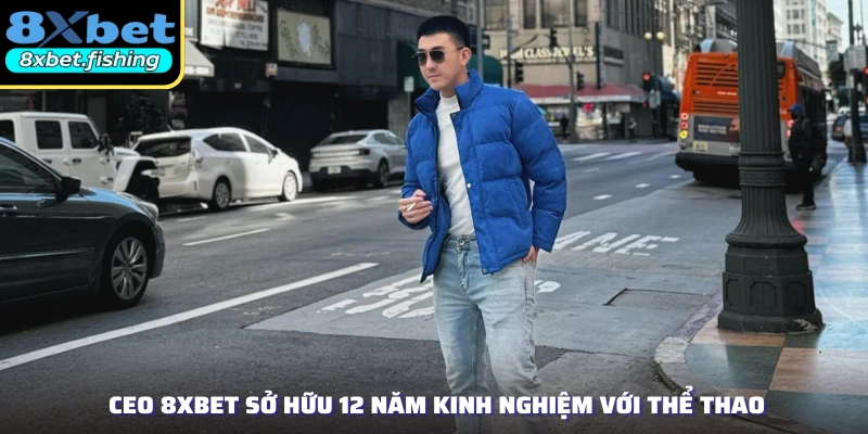 CEO 8XBET sở hữu 12 năm kinh nghiệm với thể thao